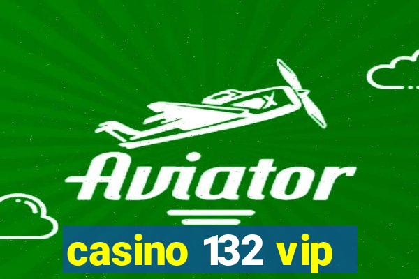 casino 132 vip